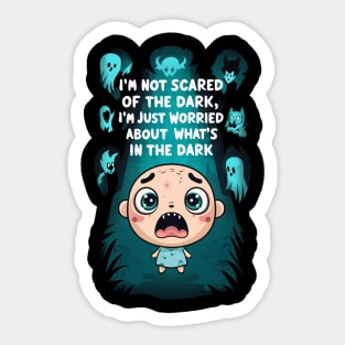 'I am not scared of the dark, I am just worried about what's in the dark Sticker